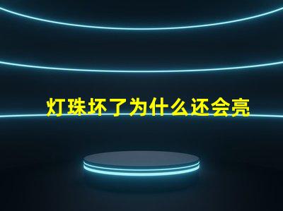 灯珠坏了为什么还会亮 g4灯珠为什么容易坏